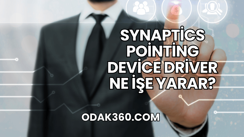 Synaptics Pointing Device Driver Ne İşe Yarar?