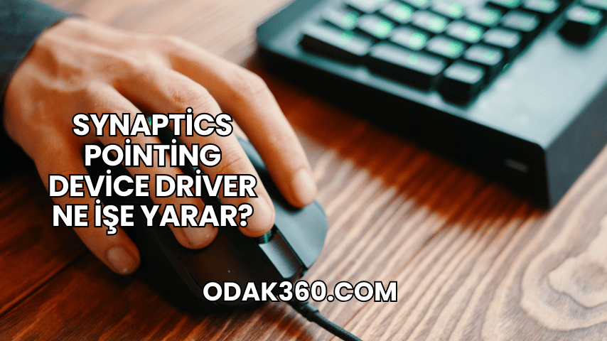 Synaptics Pointing Device Driver Ne İşe Yarar?