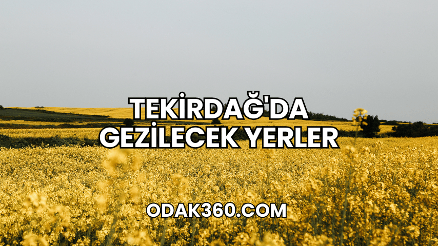 Tekirdağ'da Gezilecek Yerler