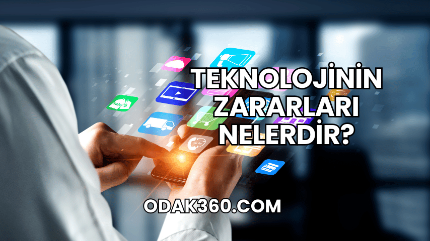 Teknolojinin Zararları Nelerdir?