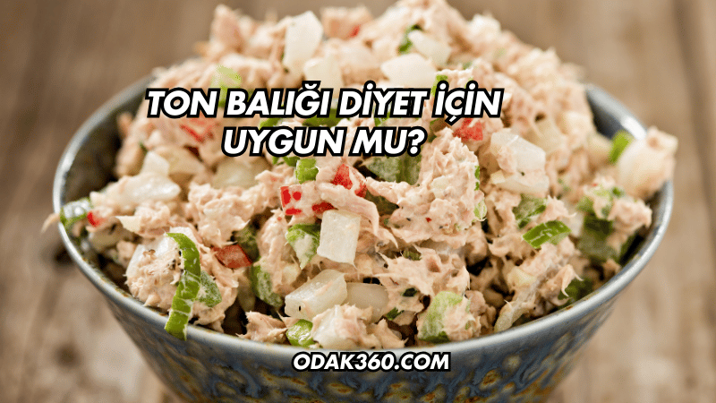 Ton Balığı Diyet İçin Uygun mu?