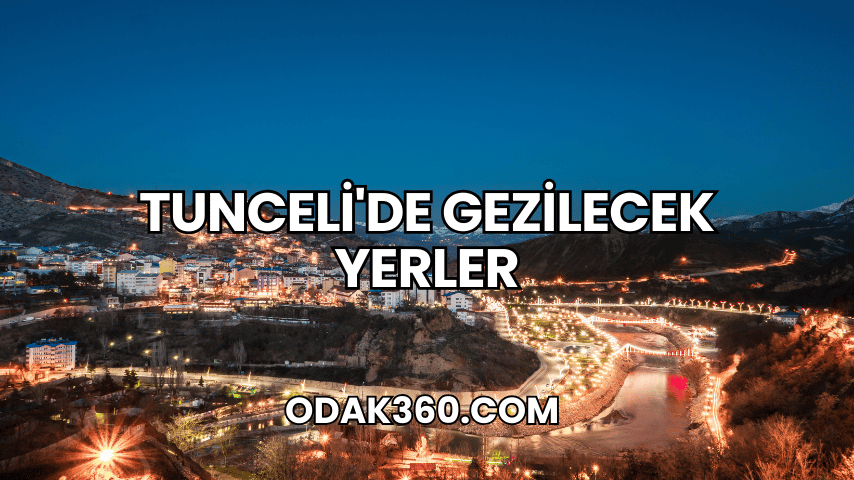 Tunceli'de Gezilecek Yerler