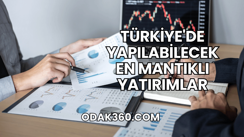 Türkiye'de Yapılabilecek En Mantıklı Yatırımlar