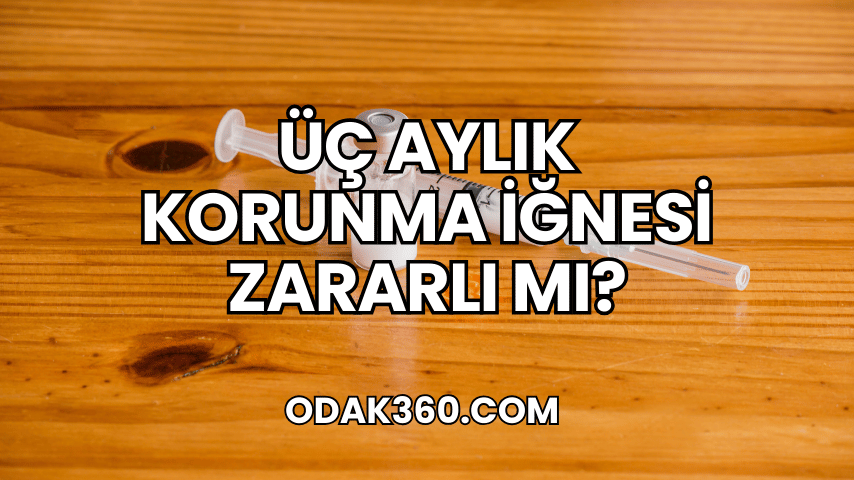 Üç Aylık Korunma İğnesi Zararlı mı?