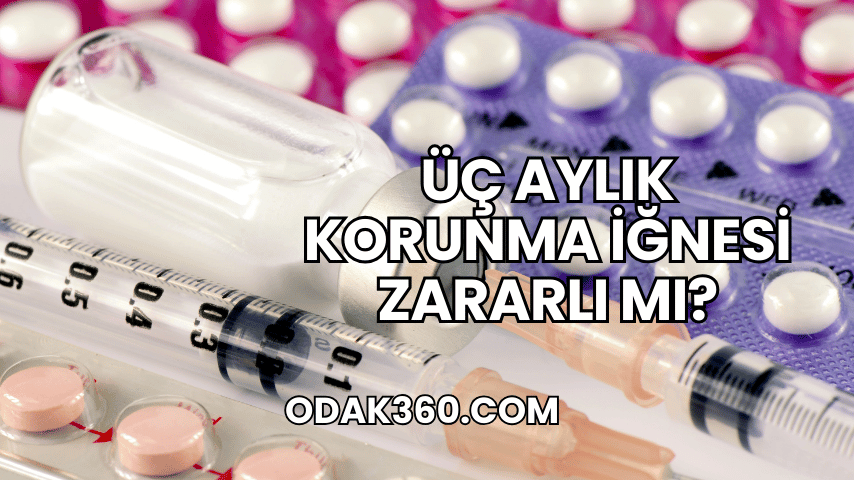 Üç Aylık Korunma İğnesi Zararlı mı?