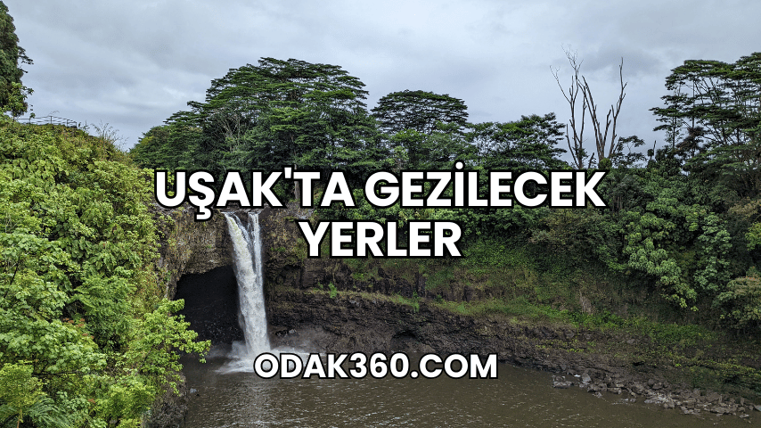 Uşak'ta Gezilecek Yerler