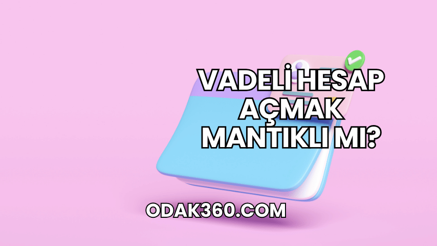 Vadeli Hesap Açmak Mantıklı mı?