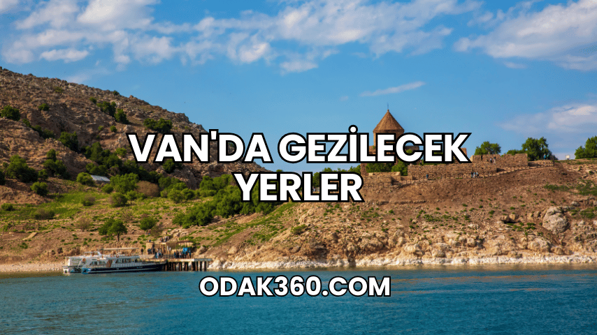 Van'da Gezilecek Yerler