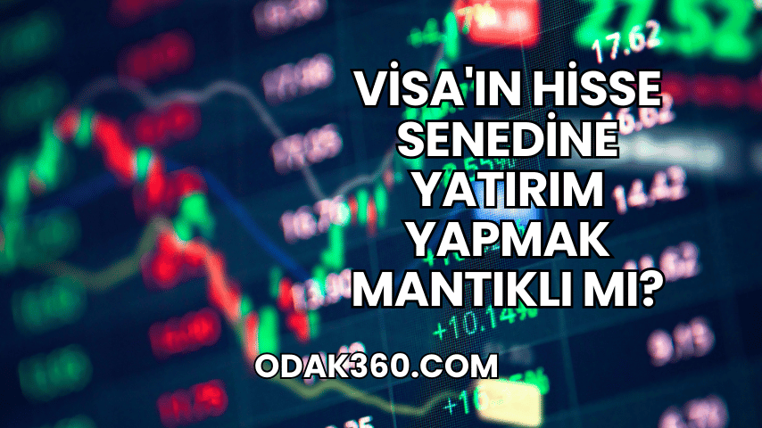 Visa'ın Hisse Senedine Yatırım Yapmak Mantıklı mı?