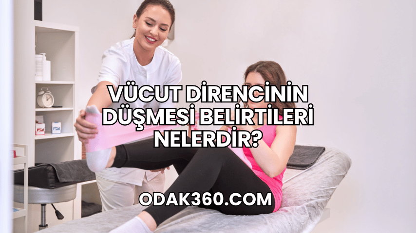 Vücut Direncinin Düşmesi Belirtileri Nelerdir?