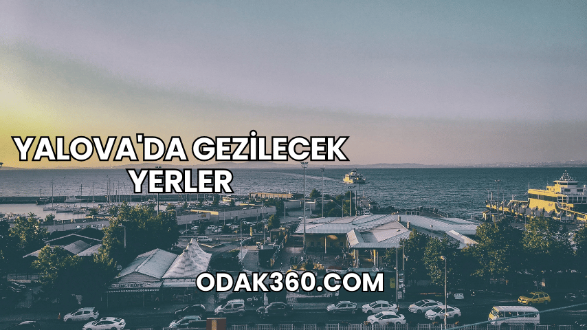 Yalova'da Gezilecek Yerler