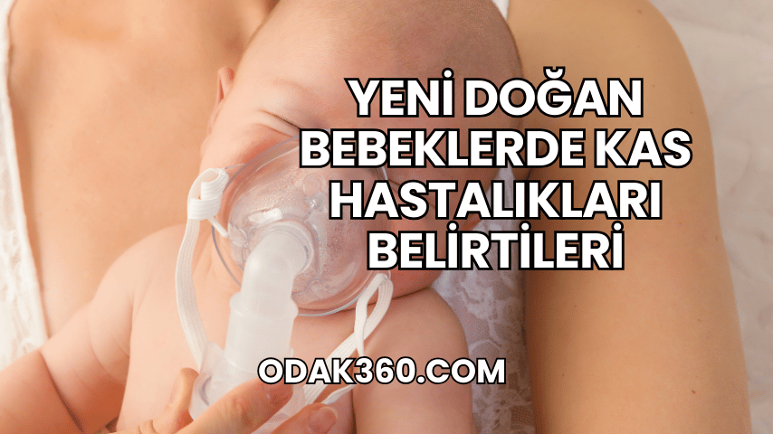 Yeni Doğan Bebeklerde Kas Hastalıkları Belirtileri