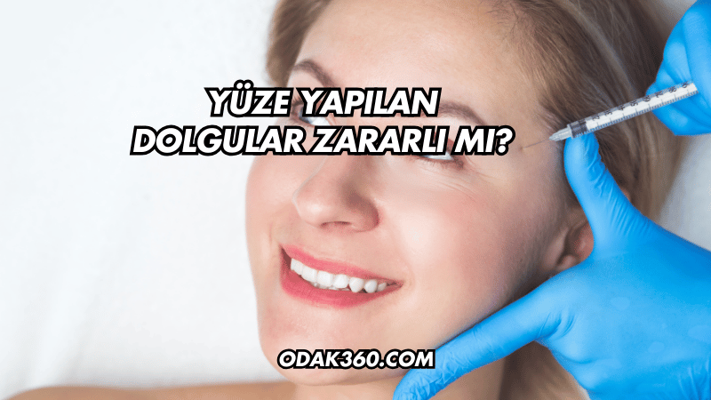 Yüze Yapılan Dolgular Zararlı mı?