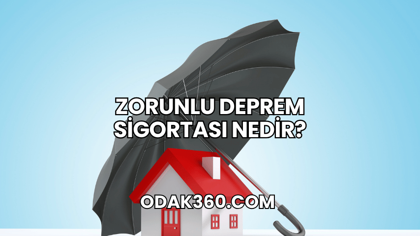 Zorunlu Deprem Sigortası Nedir?