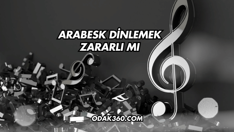 Arabesk Dinlemek Zararlı mı?