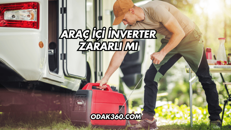 Araç İçi İnverter Zararlı mı?