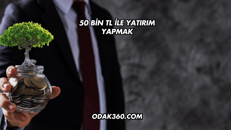 50 Bin TL ile Yatırım Yapmak