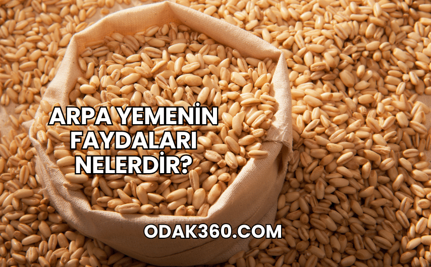 Arpa Yemenin Faydaları Nelerdir?