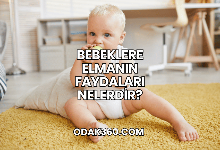 Bebeklere Elmanın Faydaları Nelerdir?