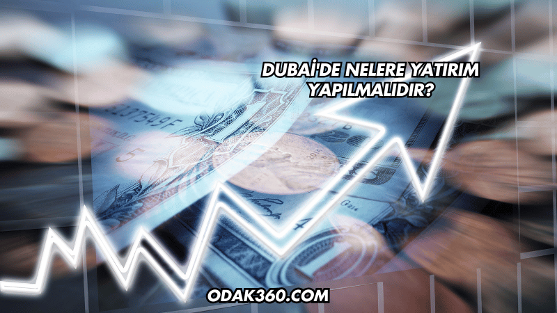 Dubai'de Nelere Yatırım Yapılmalıdır?