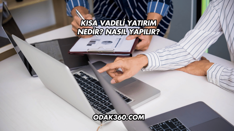 Kısa Vadeli Yatırım Nedir? Nasıl Yapılır?