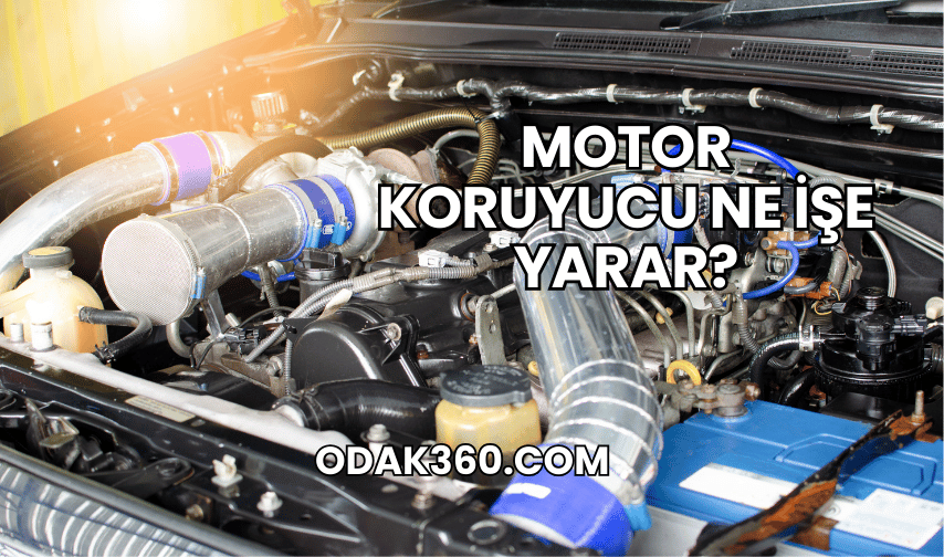 Motor Koruyucu Ne İşe Yarar?