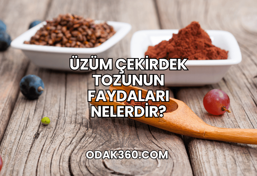 Üzüm Çekirdek Tozunun Faydaları Nelerdir?