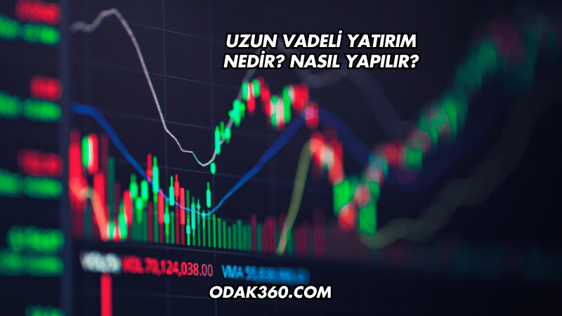 Uzun Vadeli Yatırım Nedir? Nasıl Yapılır?