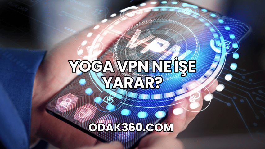 Yoga VPN Ne İşe Yarar?