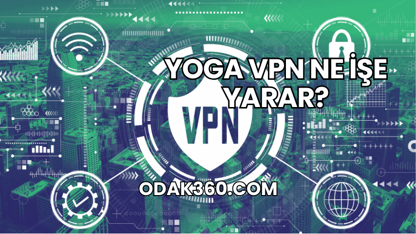 Yoga VPN Ne İşe Yarar?