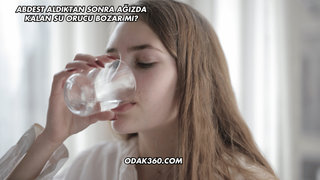 Abdest Aldıktan Sonra Ağızda Kalan Su Orucu Bozar mı?